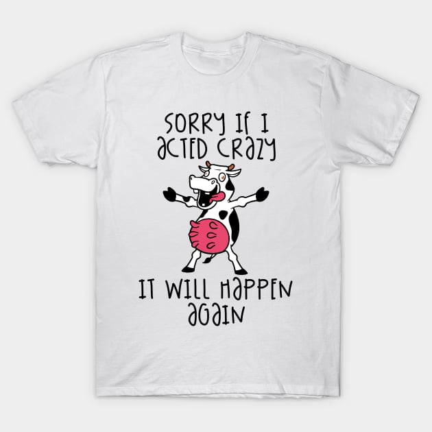 Sorry If I Acted Crazy It Will Happen Again T-Shirt by Fadloulah